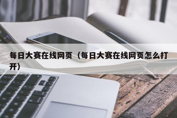 每日大赛在线网页(每日大赛在线网页怎么打开)