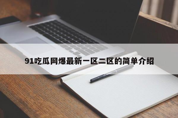 91吃瓜网爆最新一区二区的简单介绍