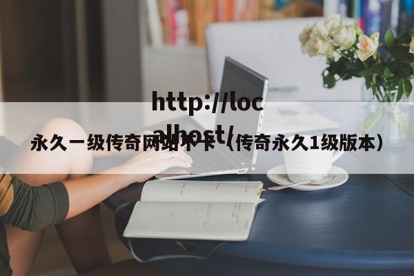 永久一级传奇网站不卡（传奇永久1级版本）